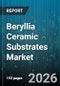 Beryllia Ceramic Substrates Market - Global Forecast 2026-2032 - Product Thumbnail Image