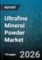Ultrafine Mineral Powder Market - Global Forecast 2026-2032 - Product Image