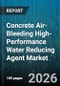 Concrete Air-Bleeding High-Performance Water Reducing Agent Market - Global Forecast 2026-2032 - Product Thumbnail Image