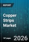 Copper Strips Market - Global Forecast 2026-2032 - Product Image