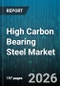 High Carbon Bearing Steel Market - Global Forecast 2026-2032 - Product Image
