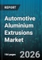 Automotive Aluminium Extrusions Market - Global Forecast 2026-2032 - Product Thumbnail Image