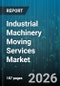 Industrial Machinery Moving Services Market - Global Forecast 2026-2032 - Product Thumbnail Image