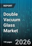Double Vacuum Glass Market - Global Forecast 2026-2032- Product Image