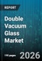 Double Vacuum Glass Market - Global Forecast 2026-2032 - Product Thumbnail Image