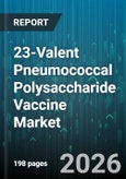 23-Valent Pneumococcal Polysaccharide Vaccine Market - Global Forecast 2026-2032- Product Image