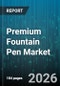 Premium Fountain Pen Market - Global Forecast 2026-2032 - Product Image