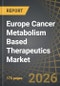 Europe Cancer Metabolism Based Therapeutics Market by Type of Modality, Route of Administration, Target Disease Indication, and Sales Forecast of Therapies - Trends and Forecast Till 2035 - Product Thumbnail Image