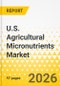 U.S. Agricultural Micronutrients Market: Focus on Product, Application, and Country Analysis - Analysis and Forecast, 2026-2035 - Product Thumbnail Image