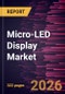 Micro-LED Display Market Size and Forecasts (2021 - 2034), Global and Regional Share, Trends, and Growth Opportunity Analysis - Product Image