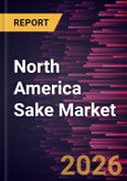 North America Sake Market Size and Forecast (2021 - 2034), Regional Share, Trend, and Growth Opportunity Analysis- Product Image