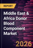 Middle East & Africa Donor Blood Component Market Size and Forecast (2021 - 2031), Regional Share, Trend, and Growth Opportunity Analysis- Product Image