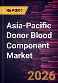 Asia-Pacific Donor Blood Component Market Size and Forecast (2021 - 2031), Regional Share, Trend, and Growth Opportunity Analysis- Product Image