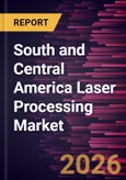 South and Central America Laser Processing Market Size and Forecast (2021 - 2031), Regional Share, Trend, and Growth Opportunity Analysis- Product Image