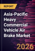 Asia-Pacific Heavy Commercial Vehicle Air Brake Market Size and Forecast (2019 - 2031), Regional Share, Trend, and Growth Opportunity Analysis- Product Image