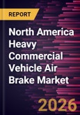 North America Heavy Commercial Vehicle Air Brake Market Size and Forecast (2019 - 2031), Regional Share, Trend, and Growth Opportunity Analysis- Product Image