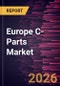 Europe C-Parts Market Size and Forecast (2021 - 2031) - Product Image