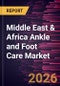 Middle East & Africa Ankle and Foot Care Market Size and Forecast (2021 - 2031), Regional Share, Trend, and Growth Opportunity Analysis - Product Image