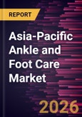 Asia-Pacific Ankle and Foot Care Market Size and Forecast (2021 - 2031), Regional Share, Trend, and Growth Opportunity Analysis- Product Image