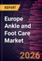 Europe Ankle and Foot Care Market Size and Forecast (2021 - 2031), Regional Share, Trend, and Growth Opportunity Analysis - Product Image