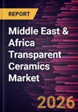 Middle East & Africa Transparent Ceramics Market Size and Forecast (2021 - 2031), Regional Share, Trend, and Growth Opportunity Analysis- Product Image