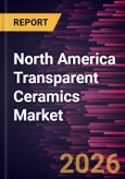 North America Transparent Ceramics Market Size and Forecast (2021 - 2031), Regional Share, Trend, and Growth Opportunity Analysis- Product Image