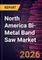 North America Bi-Metal Band Saw Market Size and Forecast (2021 - 2031) - Product Thumbnail Image