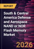 South & Central America Defense and Aerospace NAND or NOR Flash Memory Market Size and Forecast (2021 - 2031)- Product Image