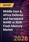Middle East & Africa Defense and Aerospace NAND or NOR Flash Memory Market Size and Forecast (2021 - 2031)- Product Image