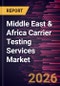 Middle East & Africa Carrier Testing Services Market Size and Forecast (2021 - 2031) - Product Image