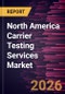 North America Carrier Testing Services Market Size and Forecast (2021 - 2031) - Product Image
