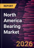 North America Bearing Market Size and Forecast (2021 - 2031)- Product Image