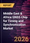 Middle East & Africa GNSS Chip for Timing and Synchronization Market Size and Forecast (2021 - 2031) - Product Image