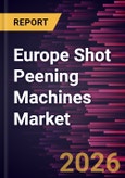 Europe Shot Peening Machines Market Size and Forecast (2021 - 2031)- Product Image