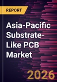 Asia-Pacific Substrate-Like PCB Market Size and Forecast (2021 - 2031)- Product Image