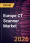 Europe CT Scanner Market Size and Forecast (2021 - 2031) - Product Image