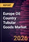 Europe Oil Country Tubular Goods Market Size and Forecast (2021 - 2031) - Product Image