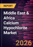Middle East & Africa Calcium Hypochlorite Market Size and Forecast (2021 - 2031)- Product Image