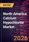 North America Calcium Hypochlorite Market Size and Forecast (2021 - 2031) - Product Image