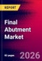 Final Abutment Market Size, Share & Trends Analysis | Global | 2026-2032 | Includes: Stock, Custom Case and CAD/CAM Abutments - Product Thumbnail Image