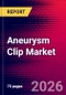 Aneurysm Clip Market Size, Share & Trends Analysis | Global | 2026-2032 | Includes: Titanium Aneurysm Clips and Cobalt Alloy Aneurysm Clips - Product Thumbnail Image