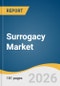 Surrogacy Market Size, Share & Trends Analysis Report 2026-2033 - Product Thumbnail Image
