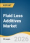 Fluid Loss Additives Market Size, Share & Trends Analysis Report 2026-2033 - Product Thumbnail Image