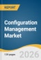Configuration Management Market Size, Share & Trends Analysis Report 2026-2033 - Product Thumbnail Image
