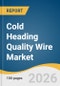 Cold Heading Quality Wire Market Size, Share & Trend Analysis Report 2026-2033 - Product Thumbnail Image