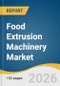 Food Extrusion Machinery Market Size, Share & Trends Analysis Report 2026-2033 - Product Thumbnail Image
