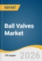 Ball Valves Market Size, Share & Trends Analysis Report 2026-2033 - Product Image