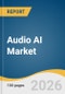 Audio AI Market Size, Share & Trends Analysis Report 2026-2033 - Product Thumbnail Image