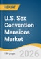 U.S. Sex Convention Mansions Market Size, Share & Trends Analysis Report 2026-2033 - Product Thumbnail Image