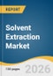 Solvent Extraction Market Size, Share & Trend Analysis Report 2026-2033 - Product Image